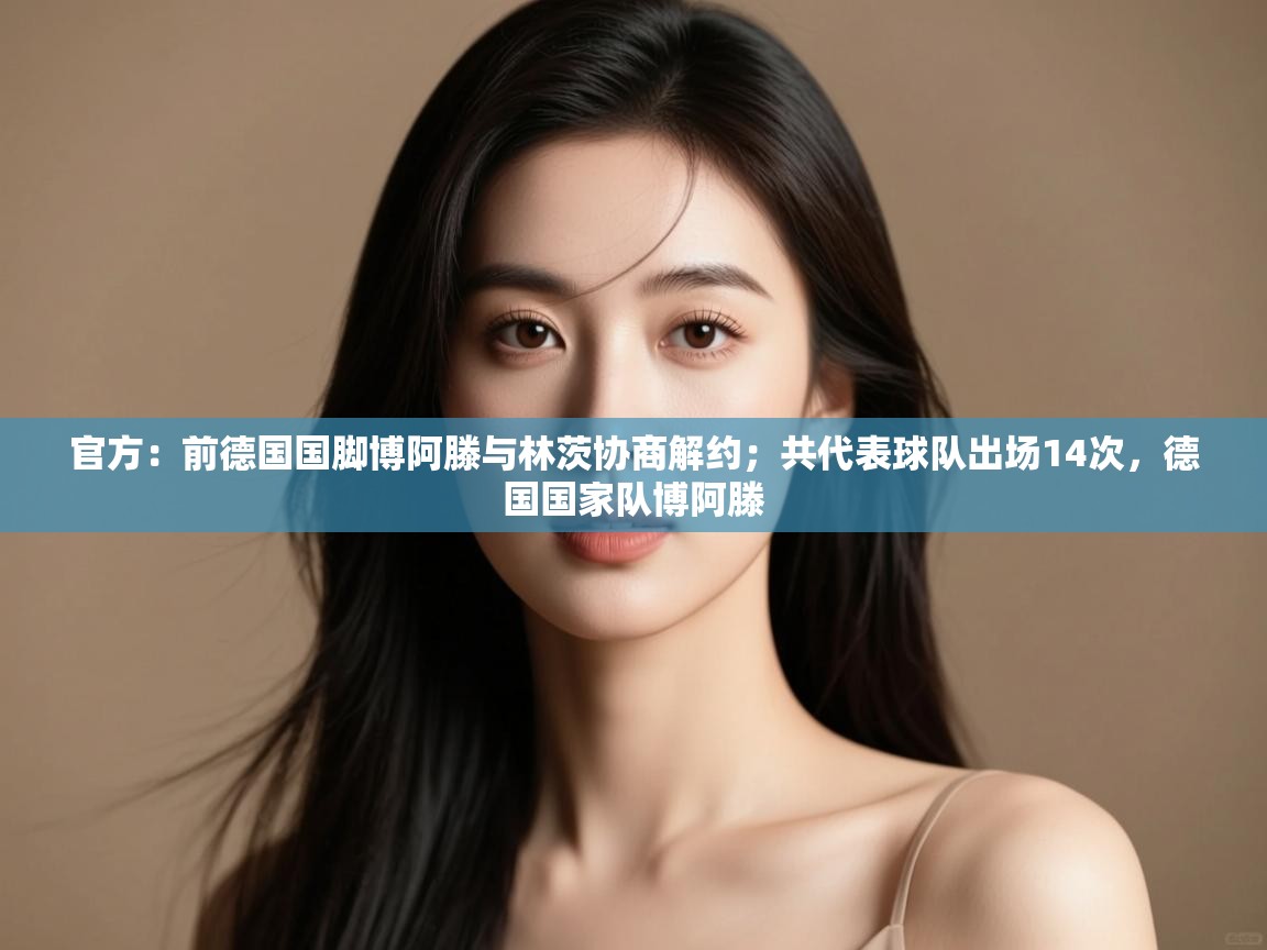 开云体育实名认证入口-官方：前德国国脚博阿滕与林茨协商解约；共代表球队出场14次，德国国家队博阿滕  第2张
