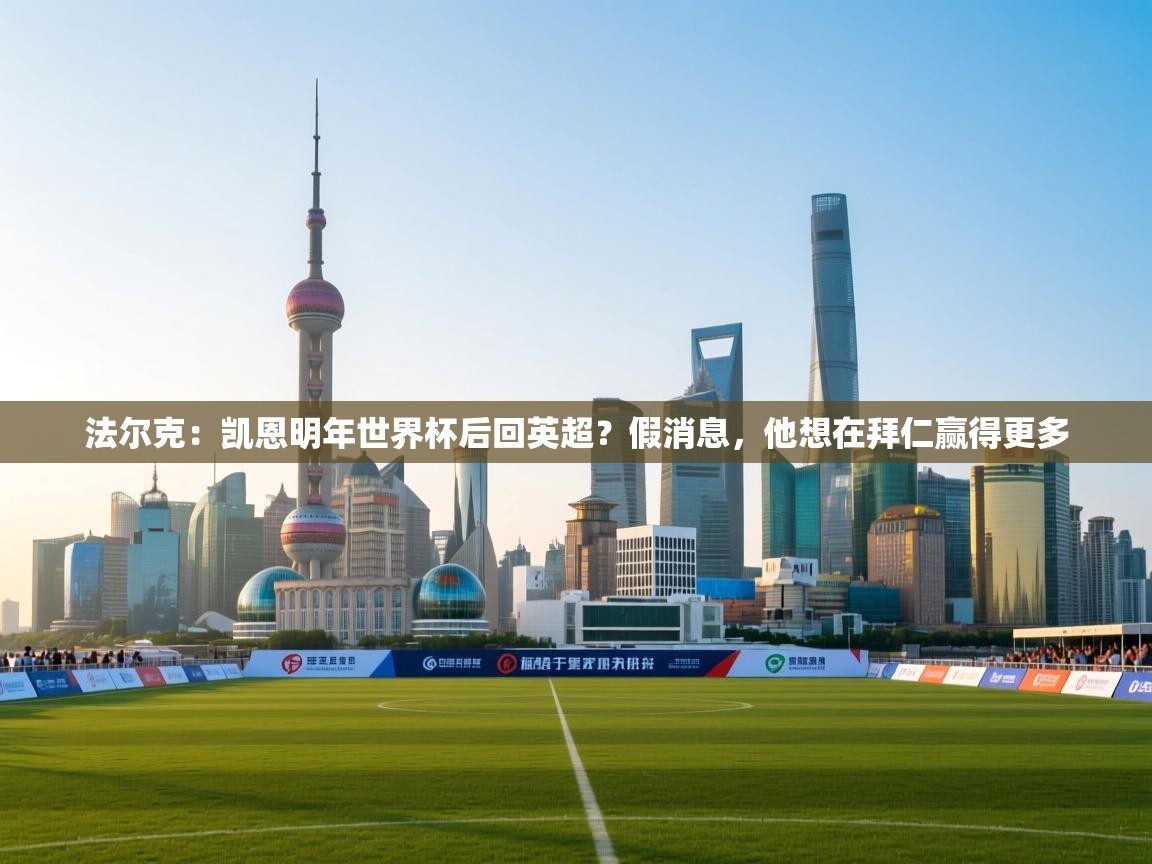 开云APP-法尔克：凯恩明年世界杯后回英超？假消息，他想在拜仁赢得更多  第1张