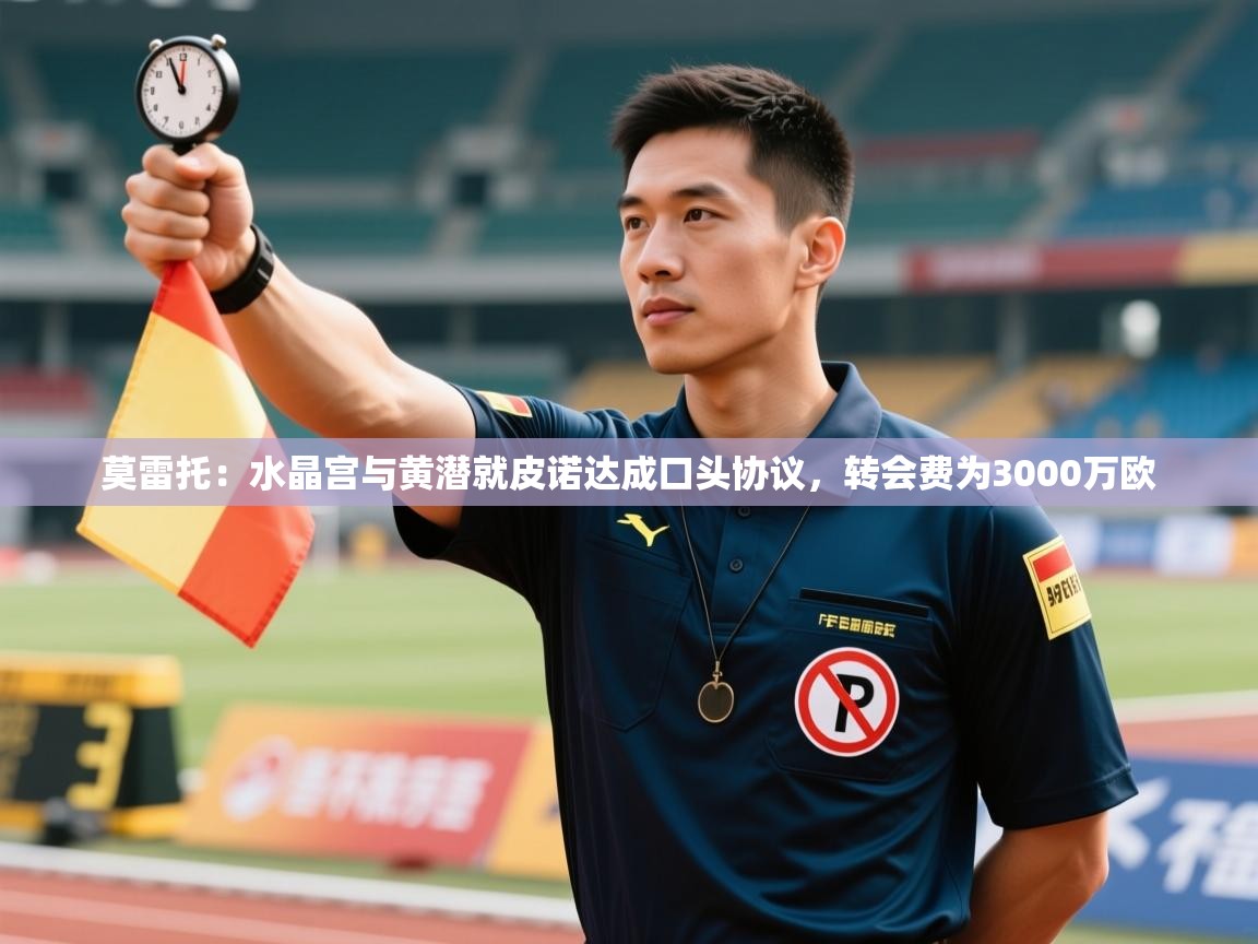 开云体育官方版下载-莫雷托:水晶宫与黄潜就皮诺达成口头协议,转会费为3000万欧 第2张