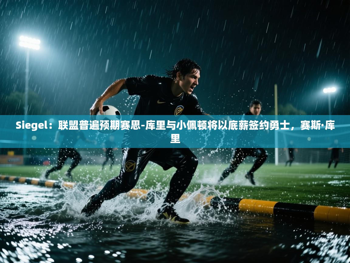 开云入口-Siegel：联盟普遍预期赛思-库里与小佩顿将以底薪签约勇士，赛斯·库里  第4张
