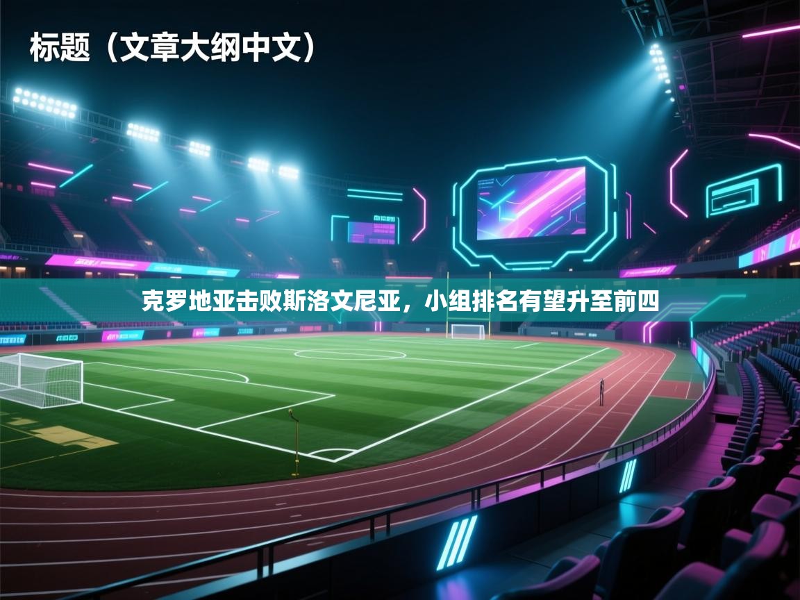 开云体育入口手机版-克罗地亚击败斯洛文尼亚，小组排名有望升至前四  第3张